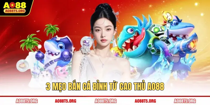 3 mẹo bắn cá đỉnh cao từ cao thủ AO88