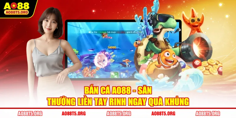 Bắn cá AO88 - Săn thưởng liền tay rinh ngay quà khủng