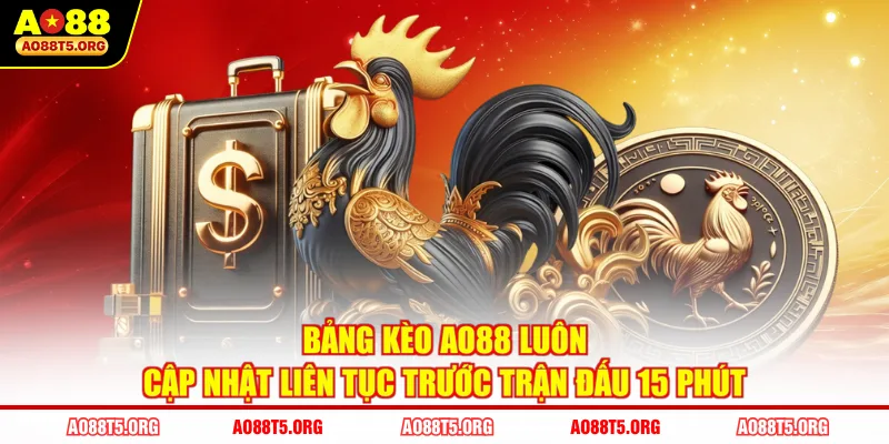 Bảng kèo AO88 luôn cập nhật liên tục trước trận đấu 15 phút
