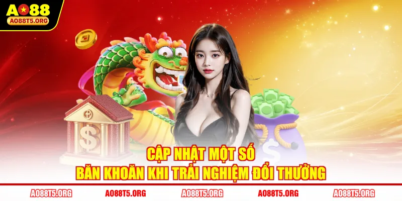 Cập nhật một số băn khoăn khi trải nghiệm đổi thưởng