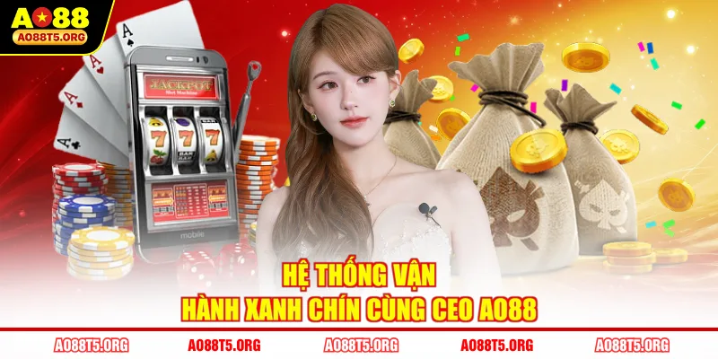 Hệ thống vận hành xanh chín cùng CEO AO88