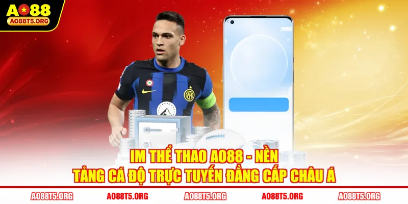 IM Thể Thao AO88 - Nền Tảng Cá Độ Trực Tuyến Đẳng Cấp Châu Á