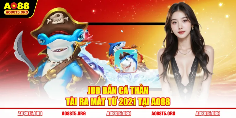 JDB Bắn Cá Thần Tài ra mắt từ 2021 tại AO88
