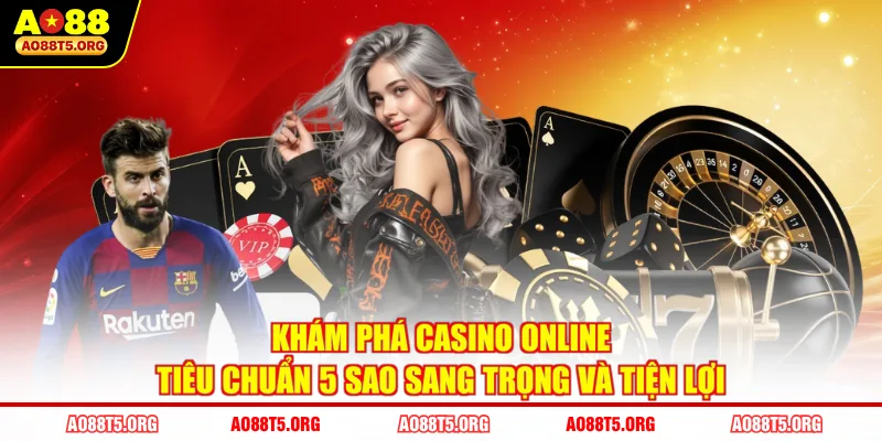 Khám phá casino online tiêu chuẩn 5 sao sang trọng và tiện lợi 