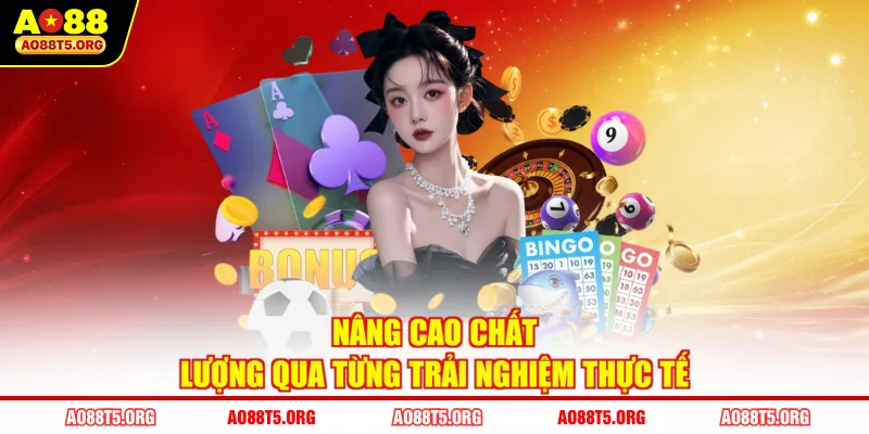 Nâng cao chất lượng qua từng trải nghiệm thực tế