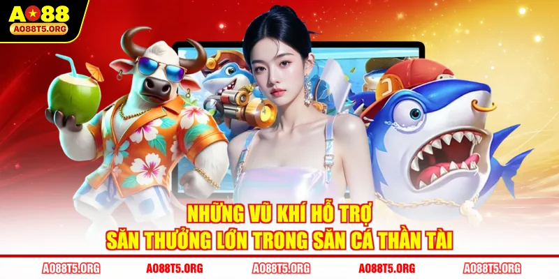 Những vũ khí hỗ trợ săn thưởng lớn trong săn cá Thần Tài