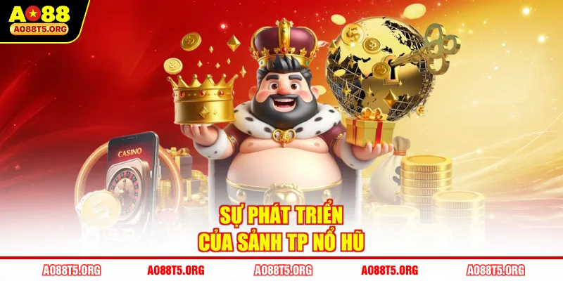 Sự phát triển của sảnh TP Nổ Hũ