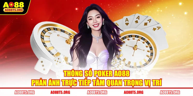 Thông số Poker AO88 phản ánh trực tiếp tầm quan trọng vị trí