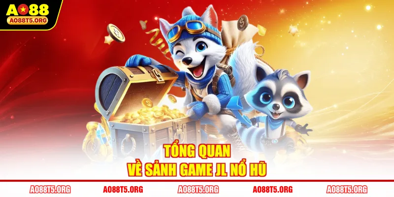 Tổng quan về sảnh game JL Nổ Hũ