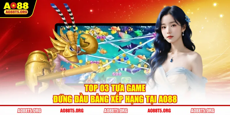 Top 03 tựa game đứng đầu bảng xếp hạng tại AO88
