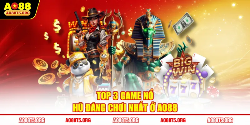 Top 3 game nổ hũ đáng chơi nhất ở AO88