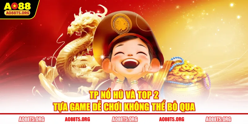 TP Nổ Hũ Và Top 2 Tựa Game Dễ Chơi Không Thể Bỏ Qua