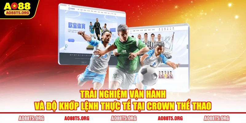Trải nghiệm vận hành và độ khớp lệnh thực tế tại Crown Thể Thao