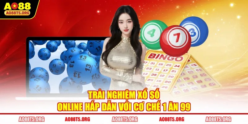 Trải nghiệm xổ số online hấp dẫn với cơ chế 1 ăn 99 